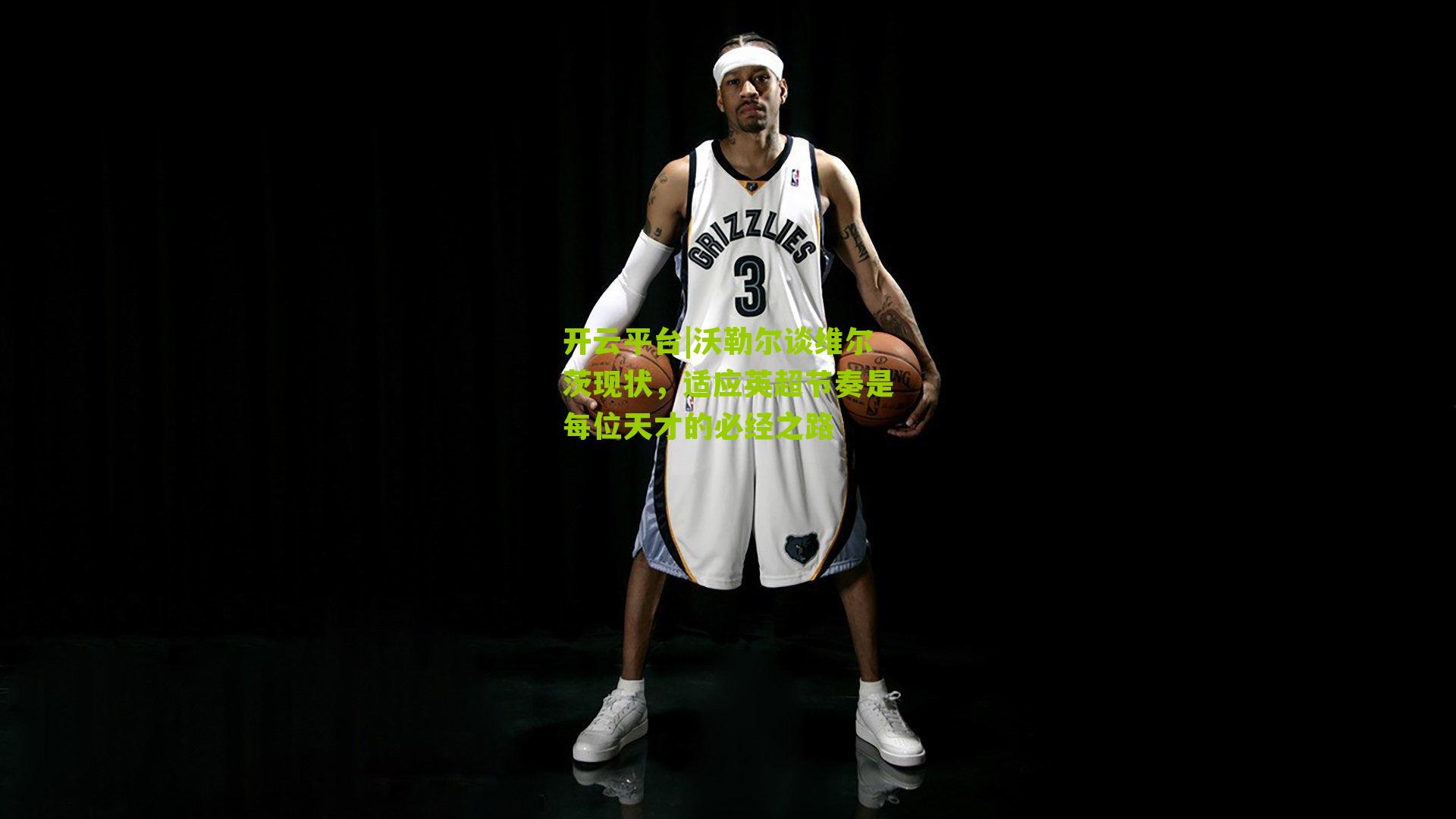 沃勒尔谈维尔茨现状,适应英超节奏是每位天才的必经之路