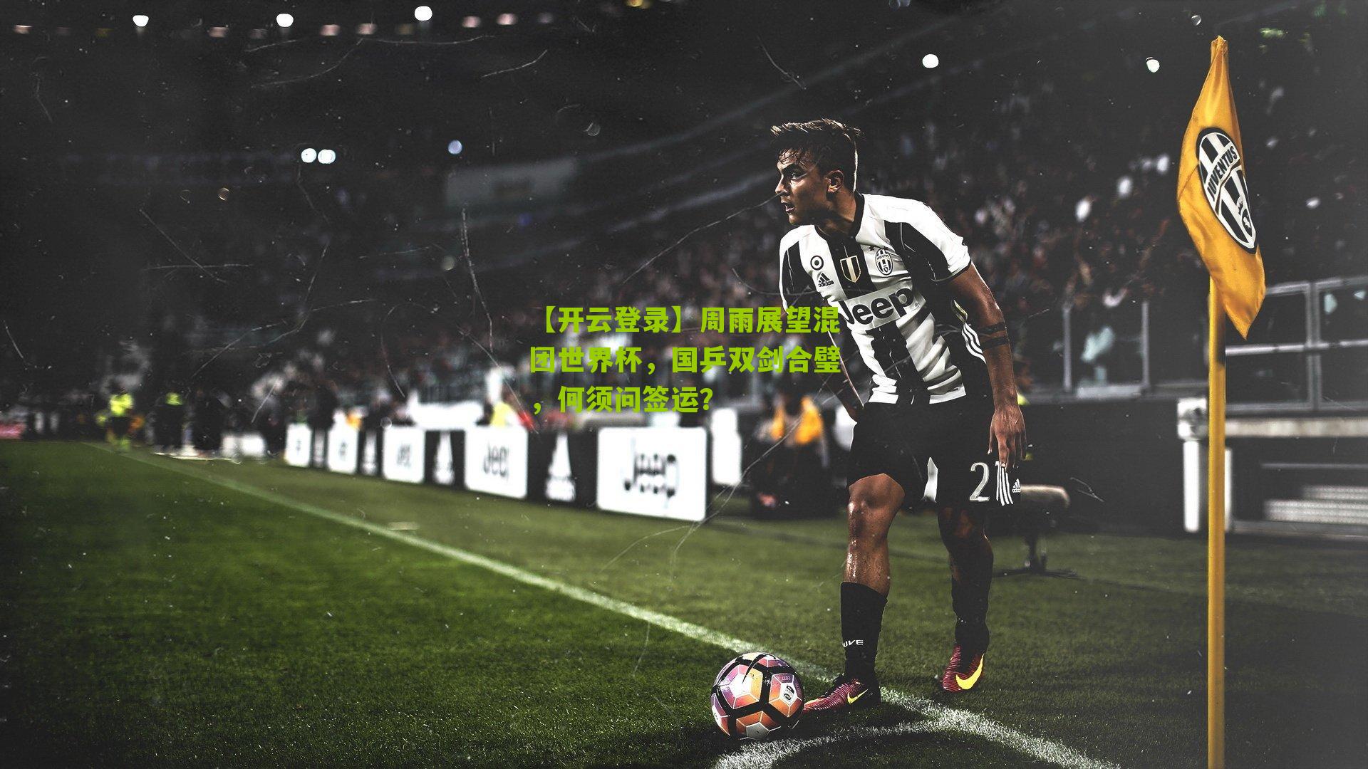 【开云登录】周雨展望混团世界杯，国乒双剑合璧，何须问签运？
