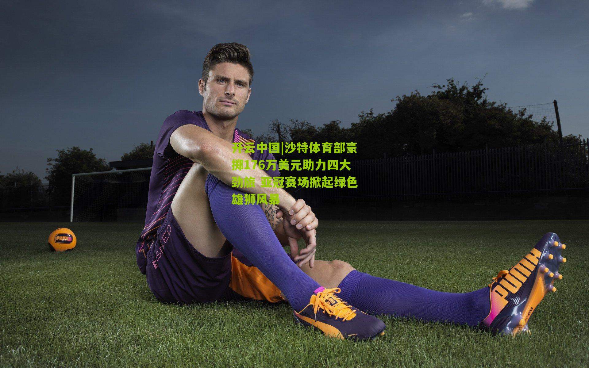 沙特体育部豪掷176万美元助力四大劲旅 亚冠赛场掀起绿色雄狮风暴