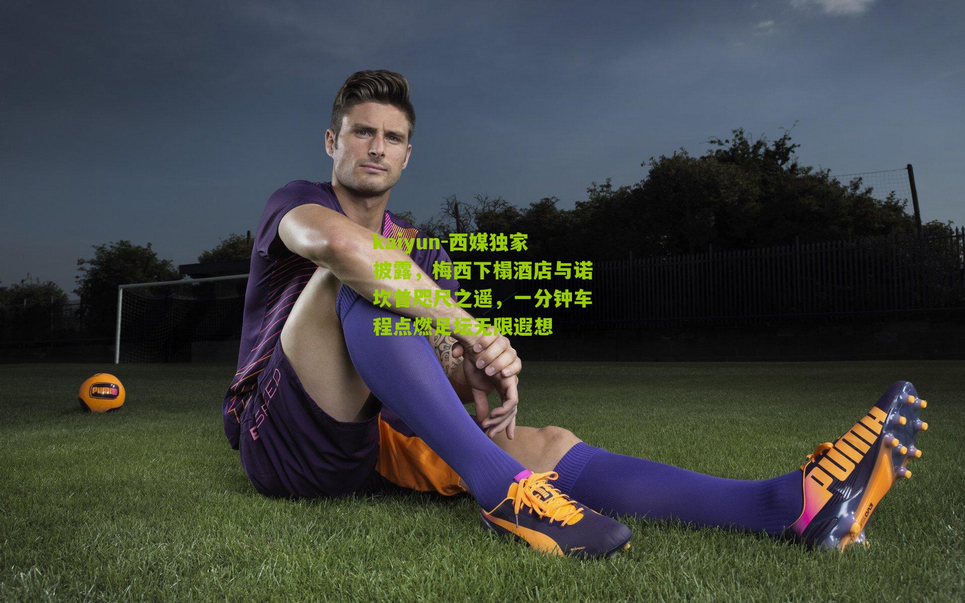 西媒独家披露,梅西下榻酒店与诺坎普咫尺之遥,一分钟车程点燃足坛无限遐想