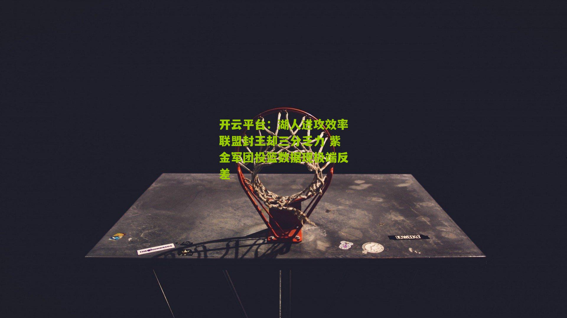 湖人进攻效率联盟封王却三分乏力 紫金军团投篮数据现极端反差