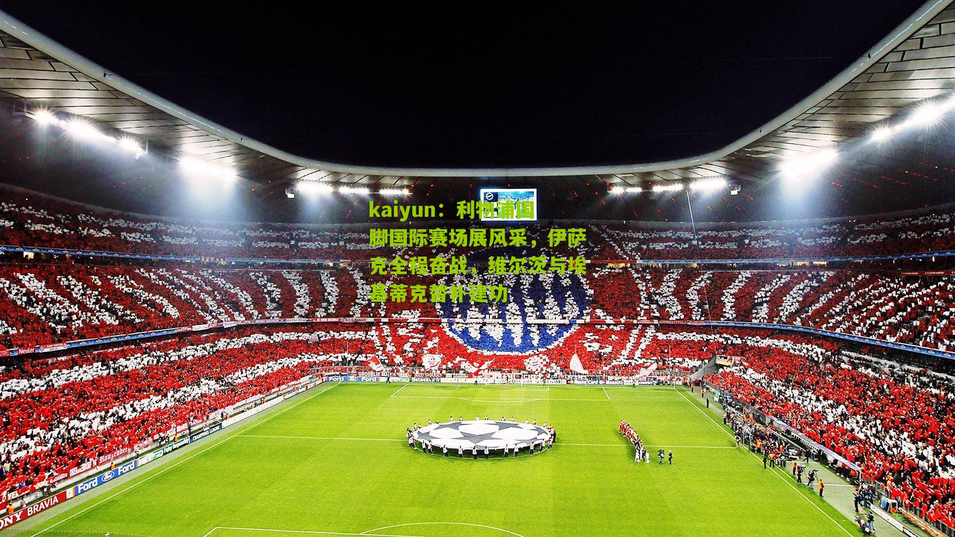 kaiyun：利物浦国脚国际赛场展风采，伊萨克全程奋战，维尔茨与埃基蒂克替补建功