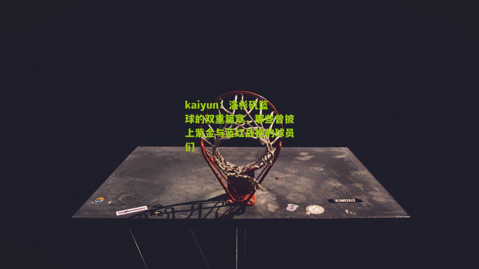 洛杉矶篮球的双重篇章,那些曾披上紫金与蓝红战袍的球员们