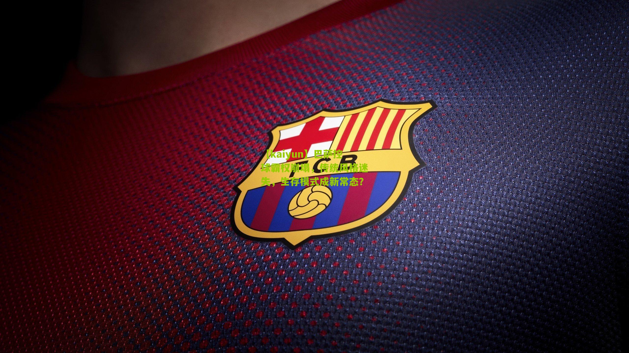 巴萨控球霸权崩塌,传统风格迷失,生存模式成新常态?