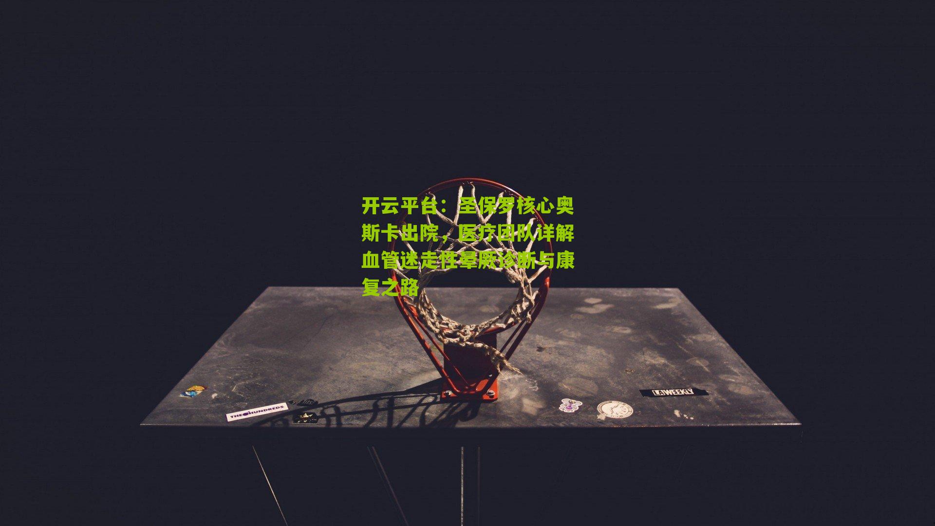 圣保罗核心奥斯卡出院,医疗团队详解血管迷走性晕厥诊断与康复之路